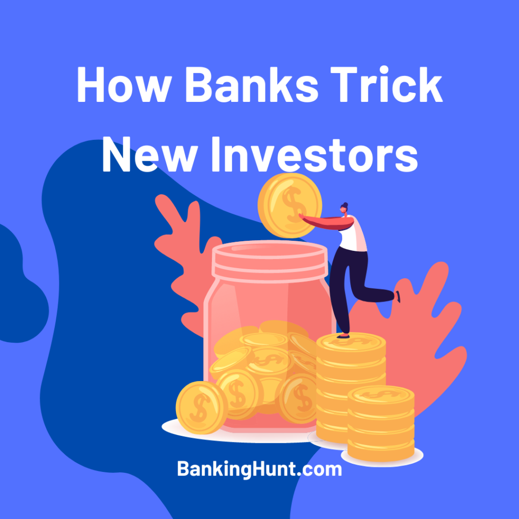 How Banks Trick New Investors